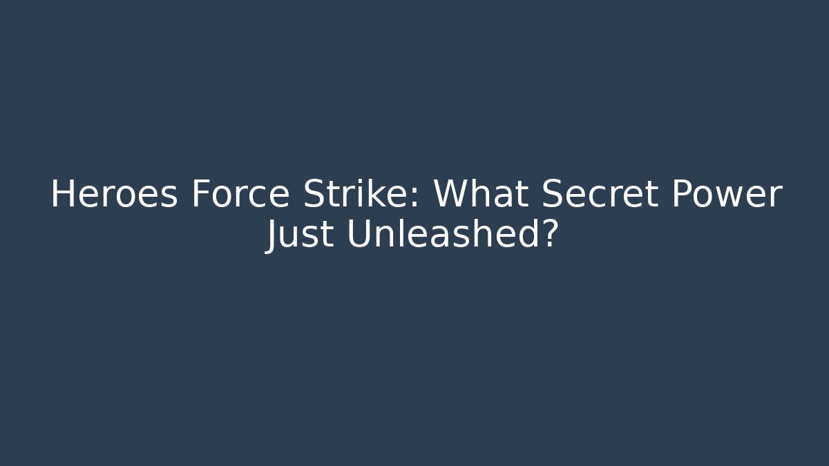 Heroes Force Strike: What Secret Power Just Unleashed?