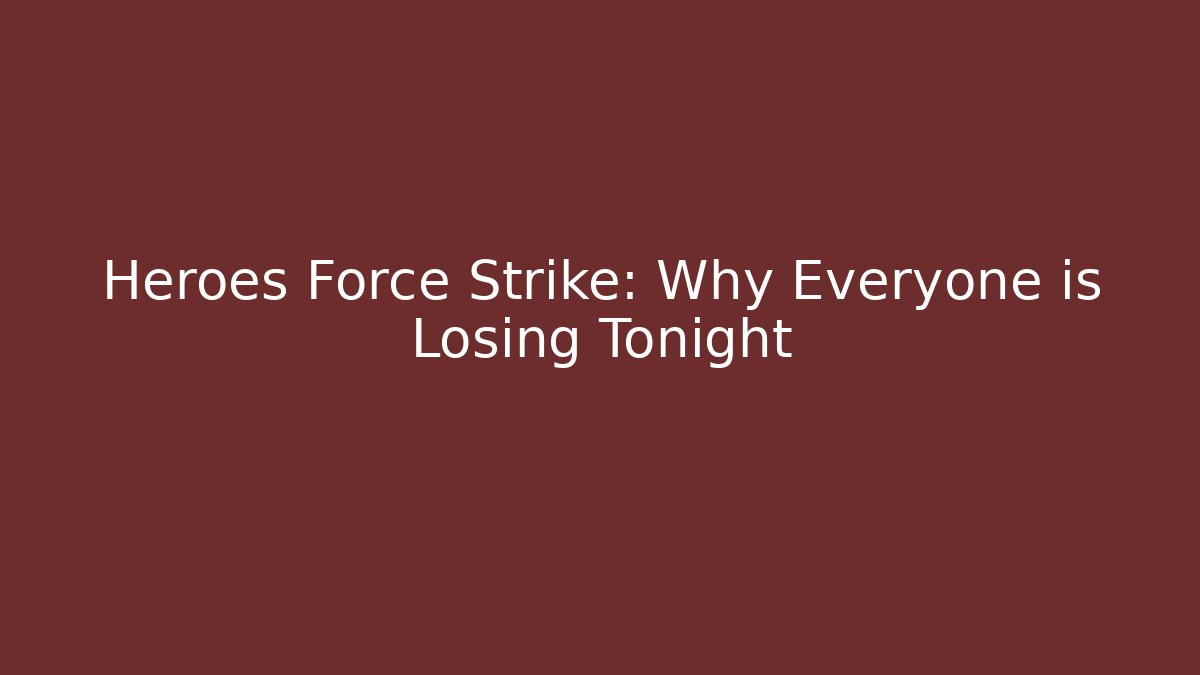 Heroes Force Strike: Why Everyone is Losing Tonight