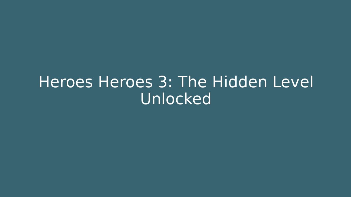 Heroes Heroes 3: The Hidden Level Unlocked