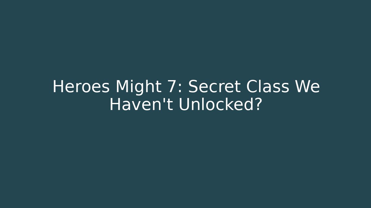 Heroes Might 7: Secret Class We Haven't Unlocked?