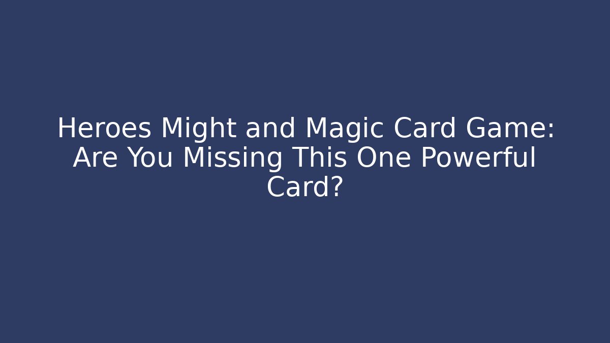 Heroes Might and Magic Card Game: Are You Missing This One Powerful Card?