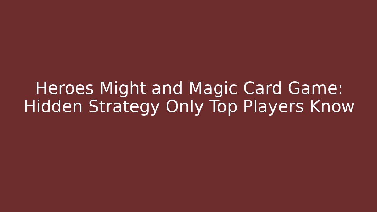 Heroes Might and Magic Card Game: Hidden Strategy Only Top Players Know