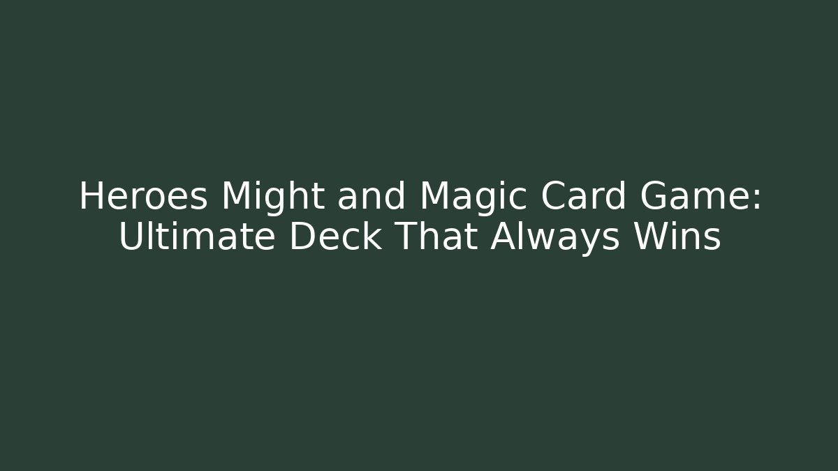 Heroes Might and Magic Card Game: Ultimate Deck That Always Wins