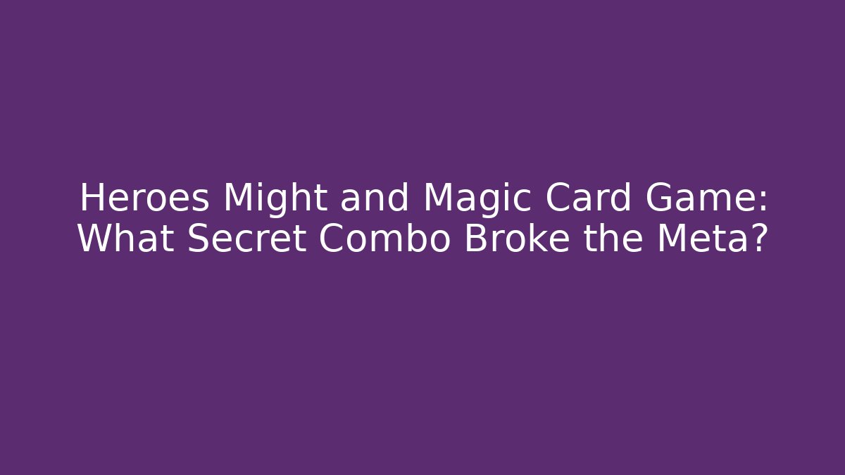 Heroes Might and Magic Card Game: What Secret Combo Broke the Meta?
