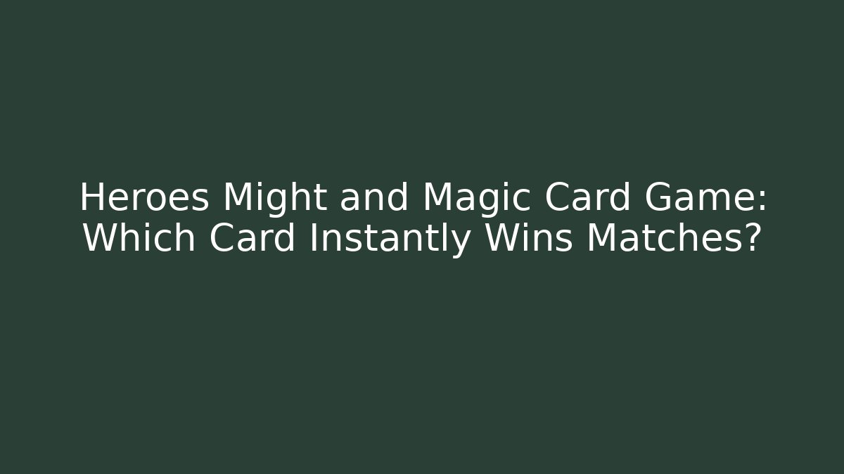 Heroes Might and Magic Card Game: Which Card Instantly Wins Matches?