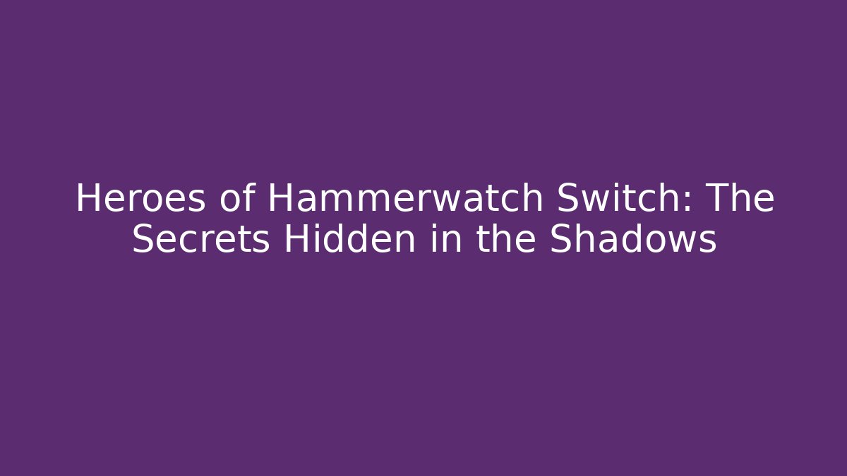 Heroes of Hammerwatch Switch: The Secrets Hidden in the Shadows