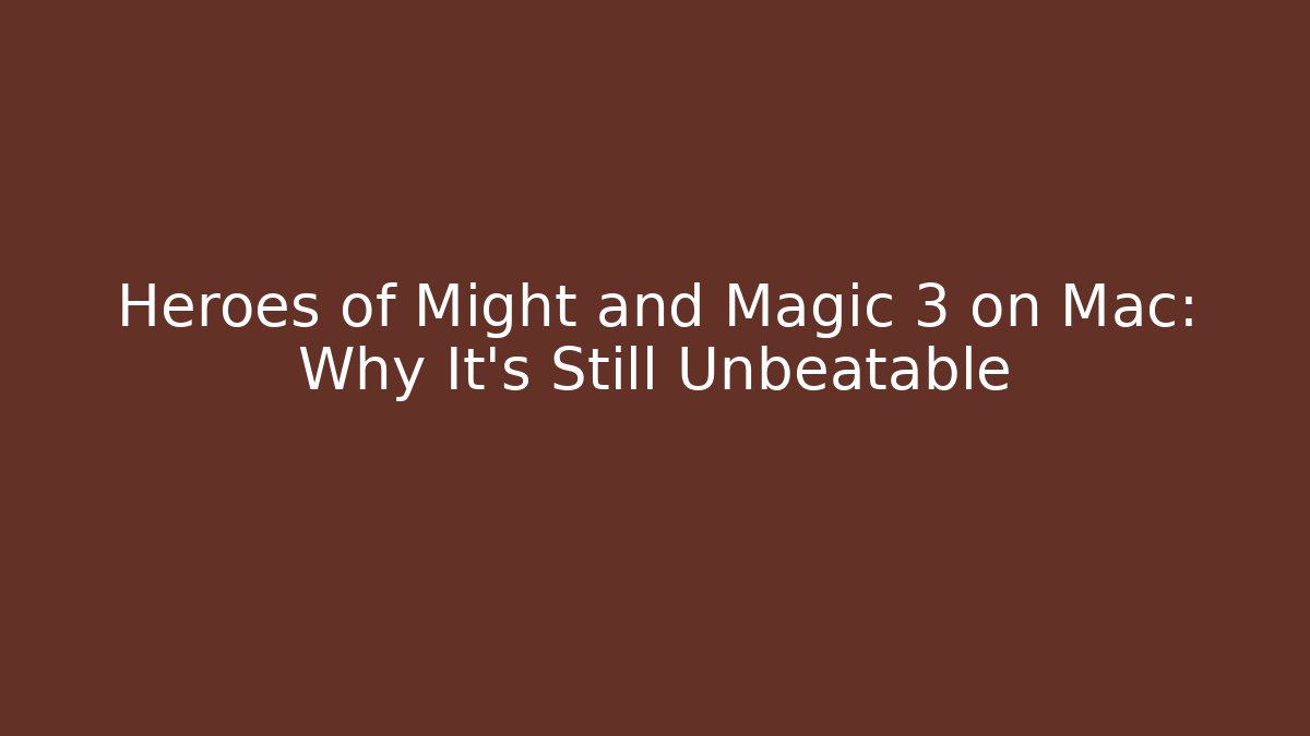 Heroes of Might and Magic 3 on Mac: Why It's Still Unbeatable - Critter Realm