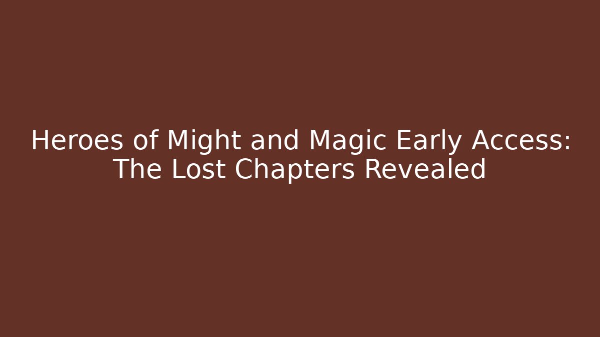 Heroes of Might and Magic Early Access: The Lost Chapters Revealed