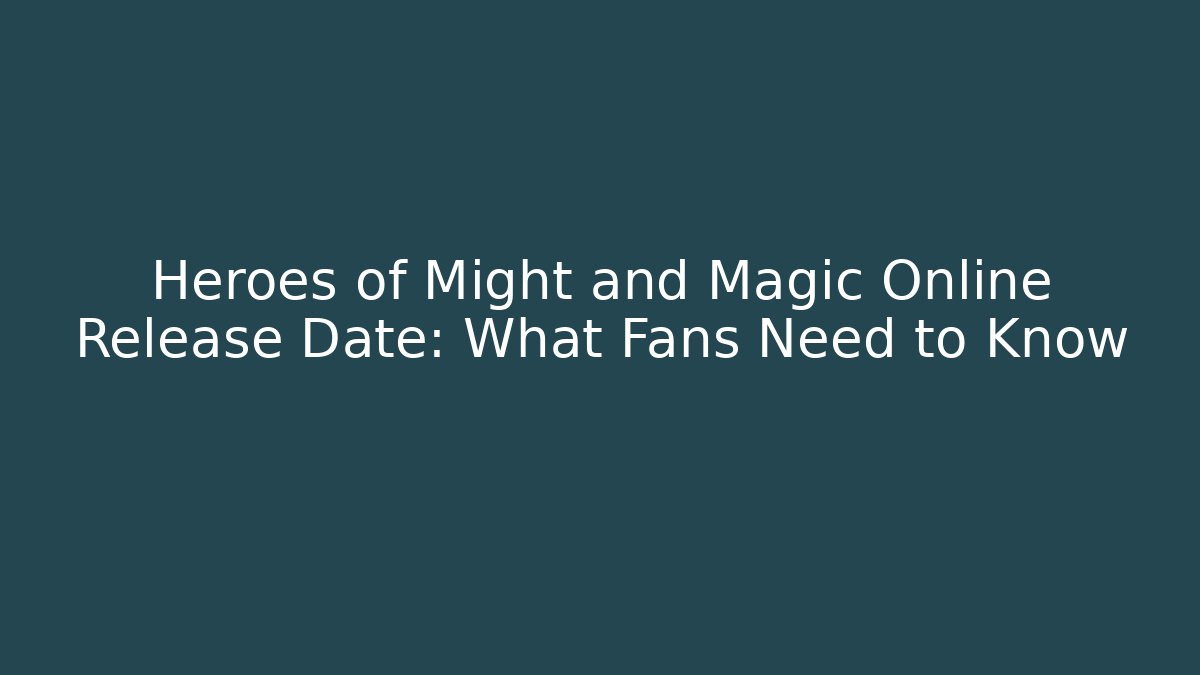 Heroes of Might and Magic Online Release Date: What Fans Need to Know