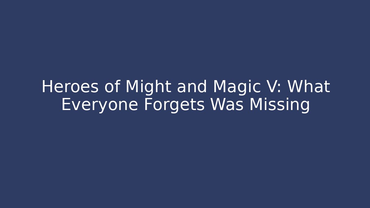 Heroes of Might and Magic V: What Everyone Forgets Was Missing - Critter Realm