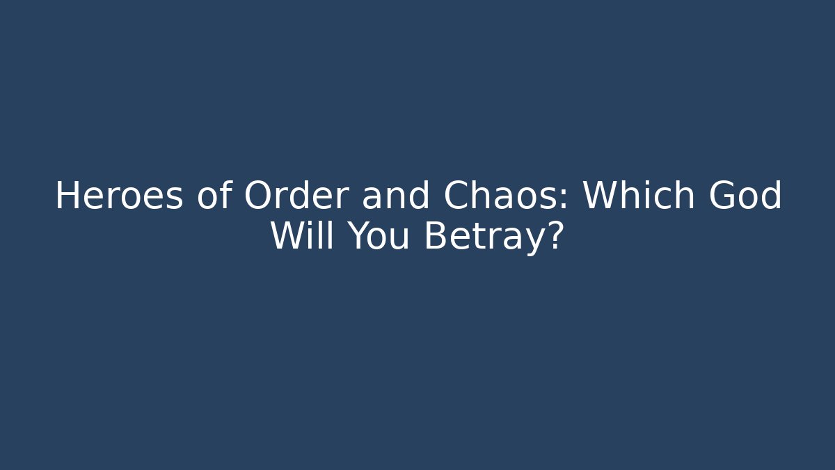 Heroes of Order and Chaos: Which God Will You Betray?