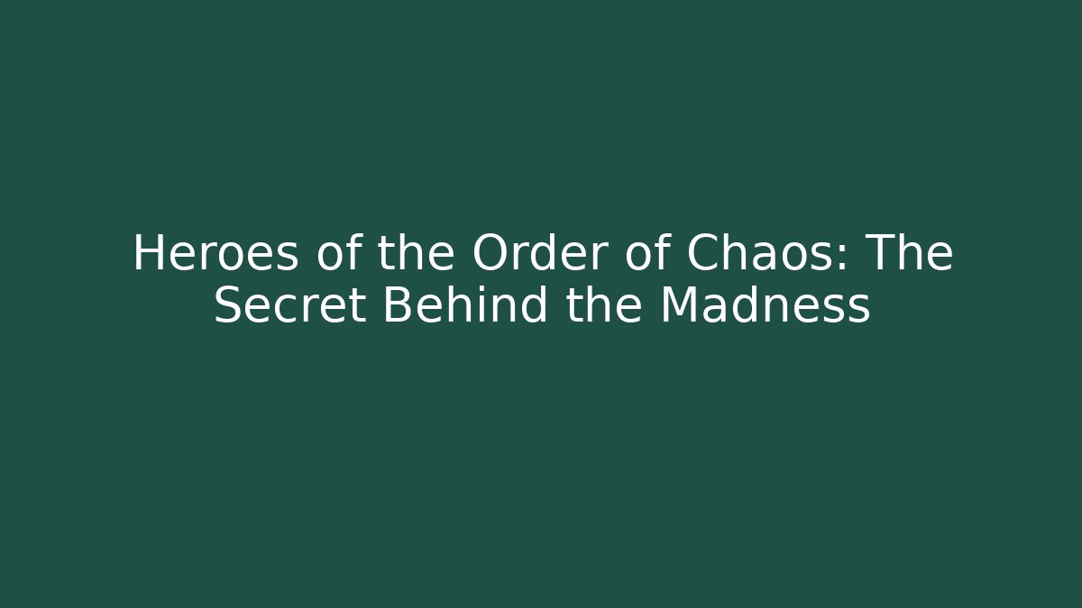 Heroes of the Order of Chaos: The Secret Behind the Madness