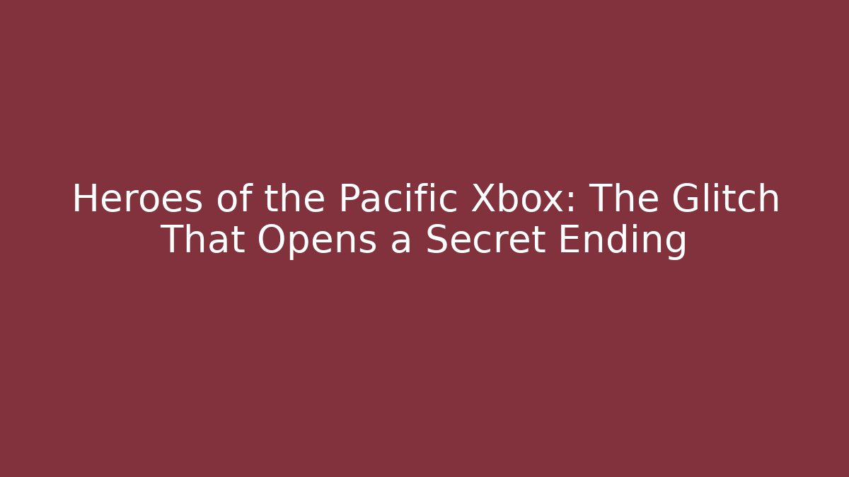 Heroes of the Pacific Xbox: The Glitch That Opens a Secret Ending