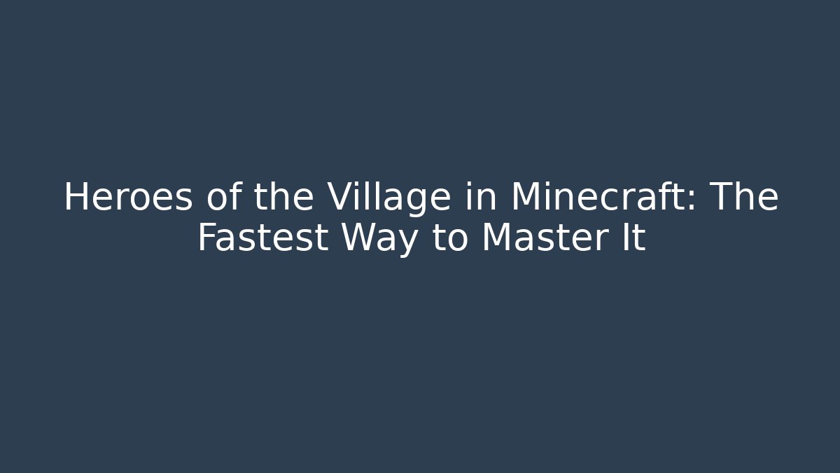 Heroes of the Village in Minecraft: The Fastest Way to Master It