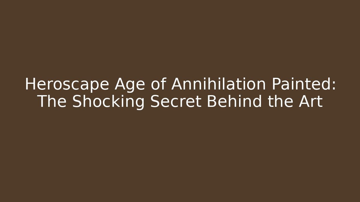 Heroscape Age of Annihilation Painted: The Shocking Secret Behind the Art
