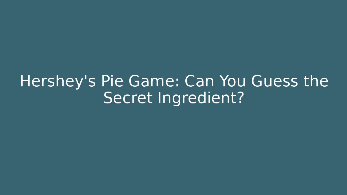 Hershey's Pie Game: Can You Guess the Secret Ingredient?
