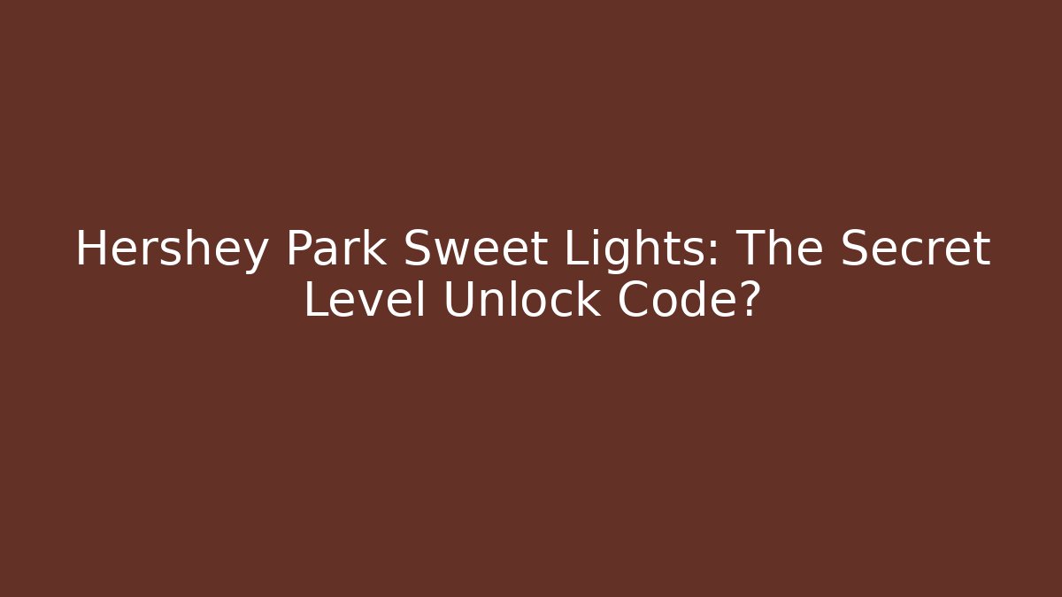 Hershey Park Sweet Lights: The Secret Level Unlock Code?