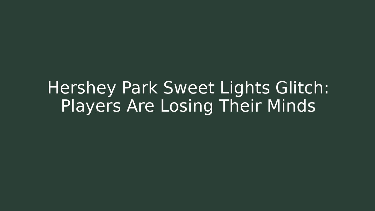 Hershey Park Sweet Lights Glitch: Players Are Losing Their Minds - Critter Realm