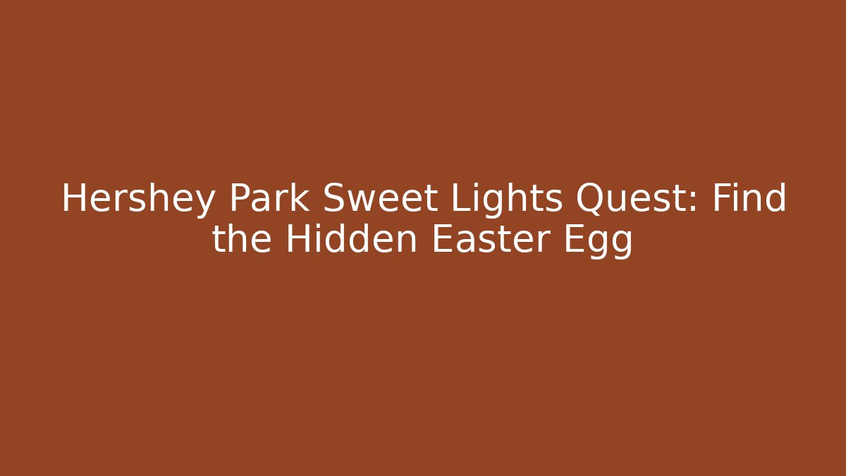 Hershey Park Sweet Lights Quest: Find the Hidden Easter Egg