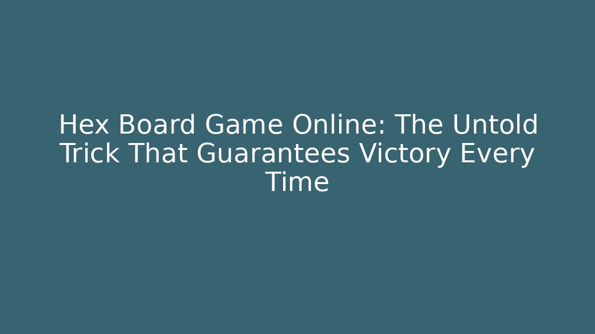 Hex Board Game Online: The Untold Trick That Guarantees Victory Every Time