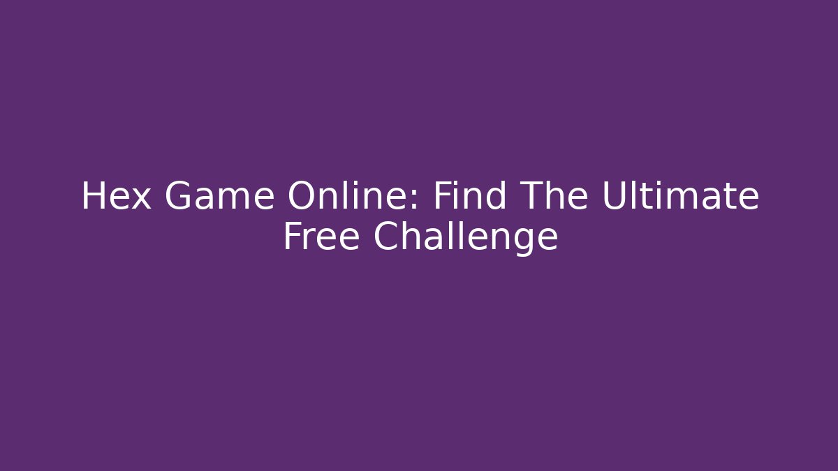 Hex Game Online: Find The Ultimate Free Challenge