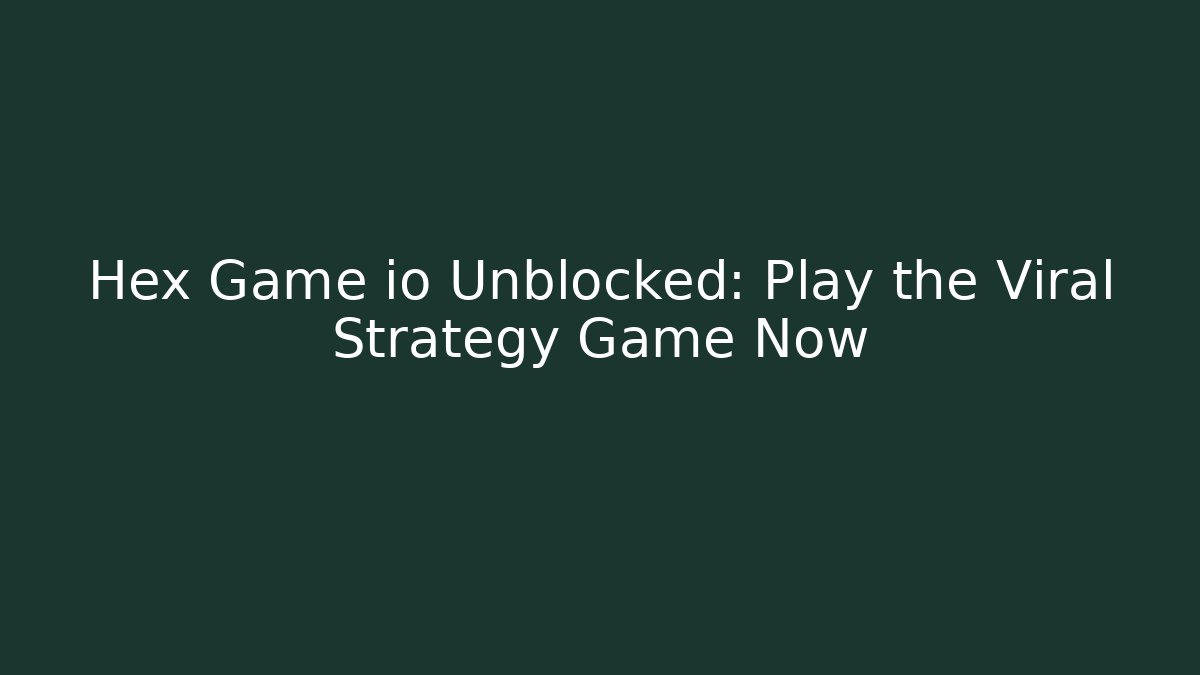 Hex Game io Unblocked: Play the Viral Strategy Game Now