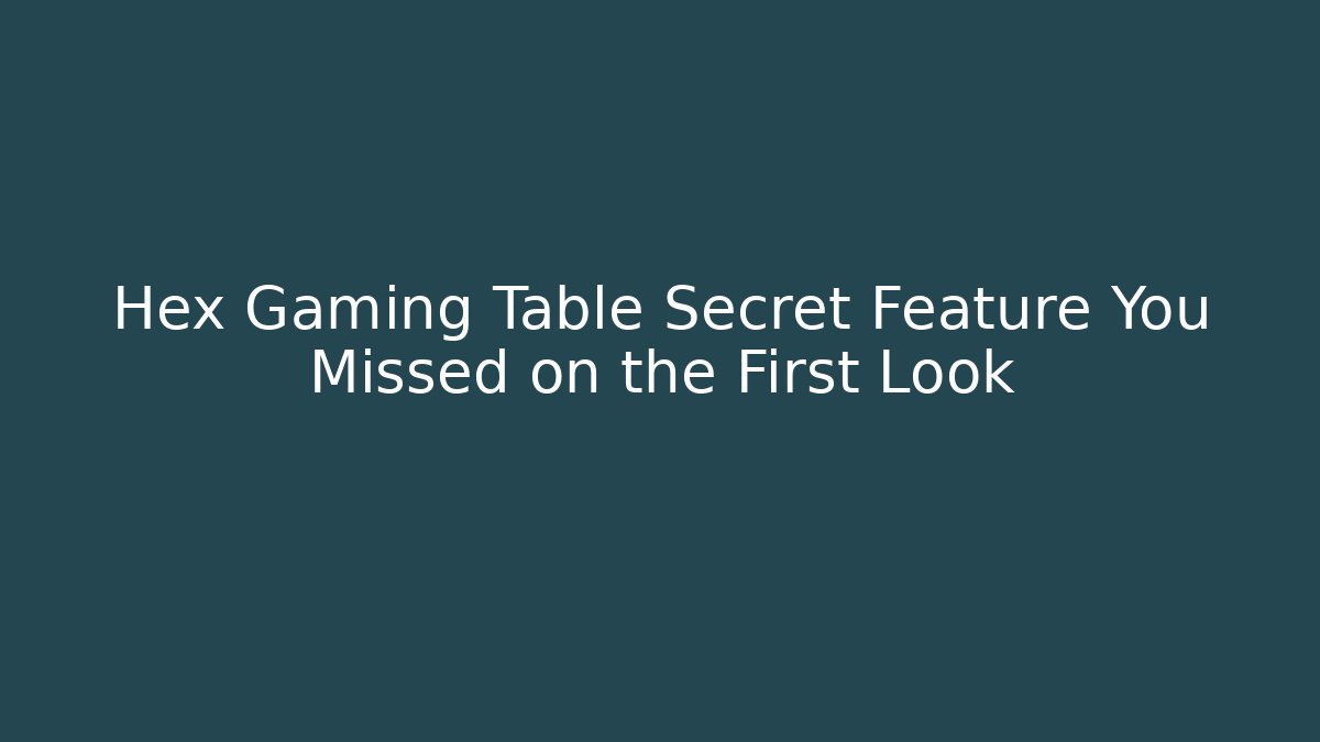 Hex Gaming Table Secret Feature You Missed on the First Look