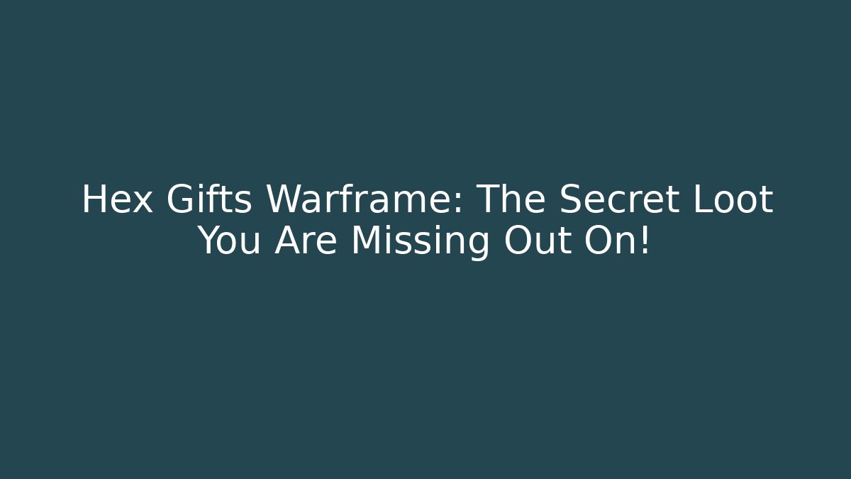 Hex Gifts Warframe: The Secret Loot You Are Missing Out On!