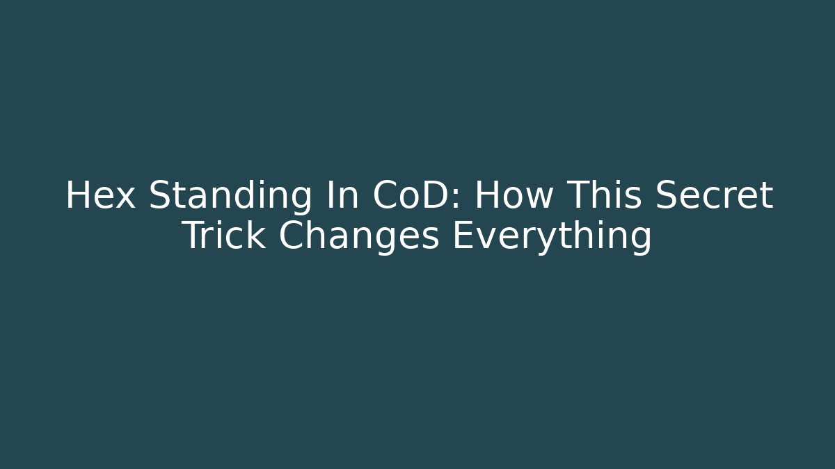 Hex Standing In CoD: How This Secret Trick Changes Everything