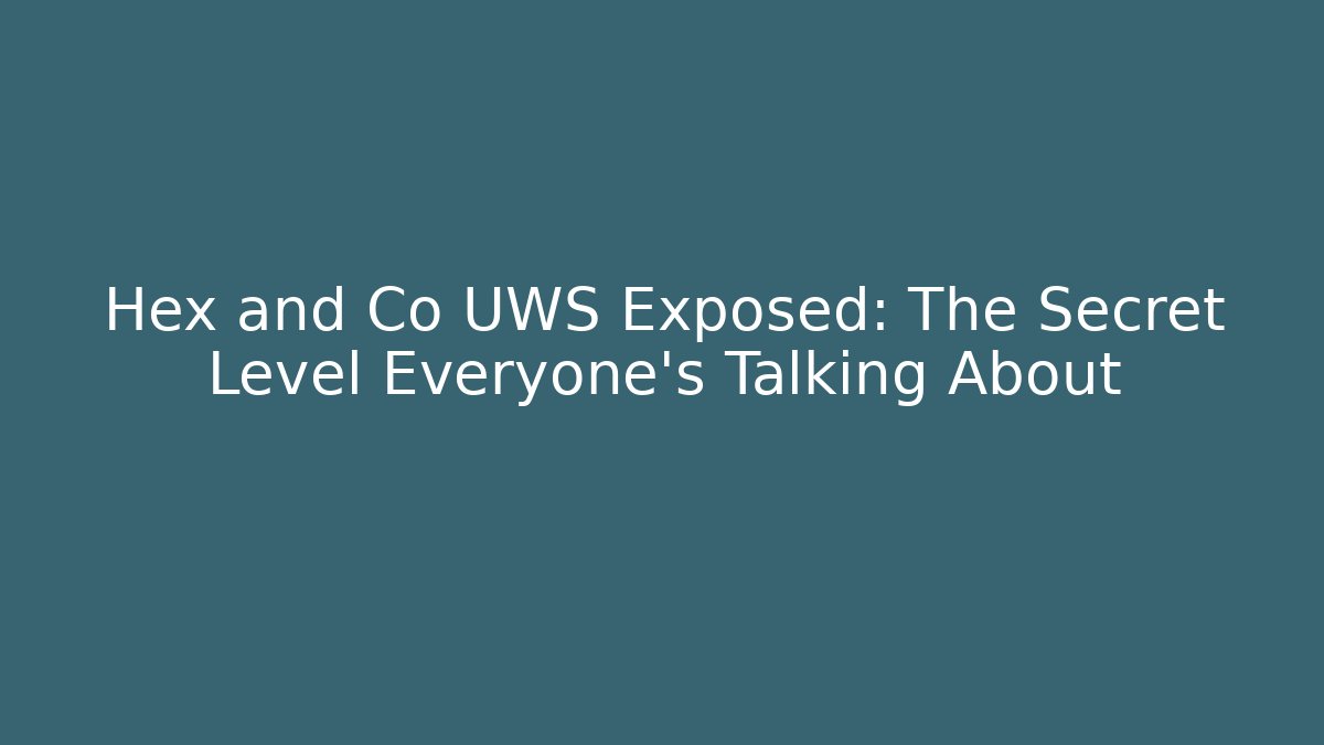 Hex and Co UWS Exposed: The Secret Level Everyone's Talking About