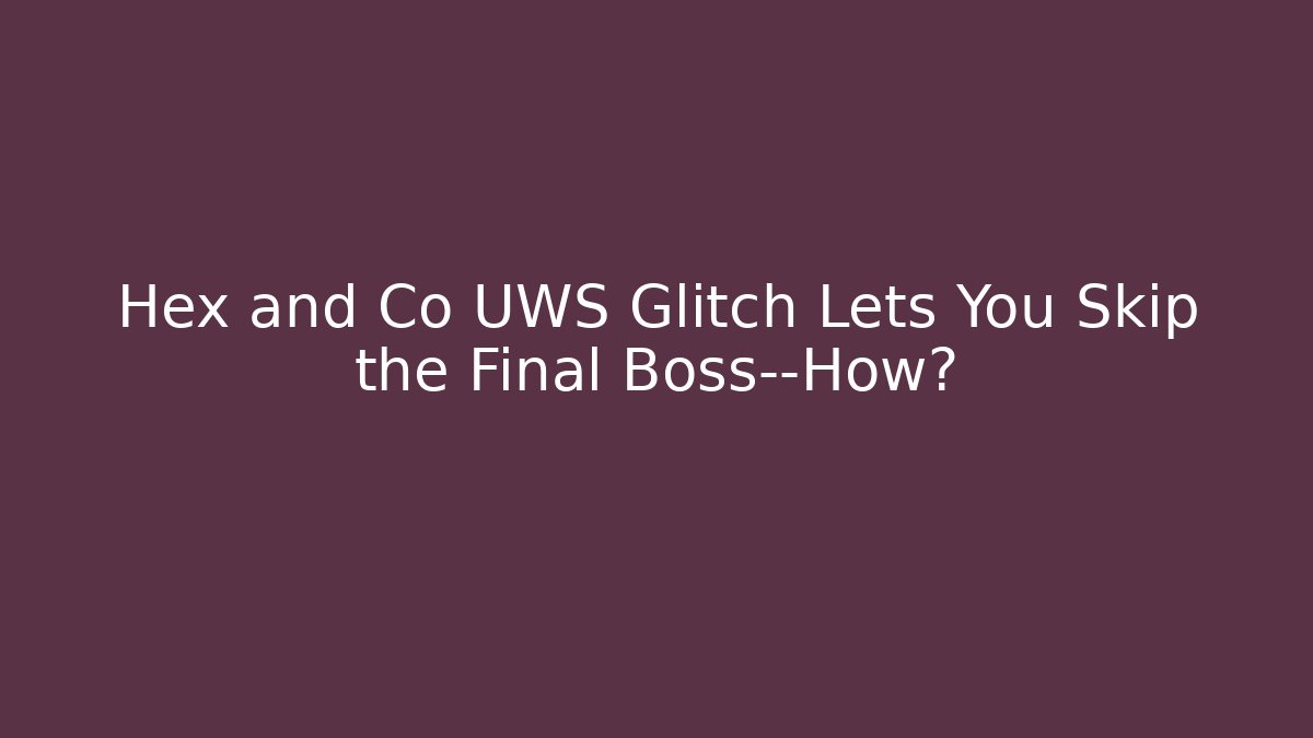 Hex and Co UWS Glitch Lets You Skip the Final Boss—How?