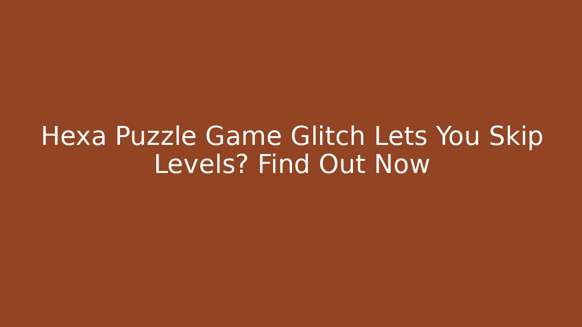 Hexa Puzzle Game Glitch Lets You Skip Levels? Find Out Now