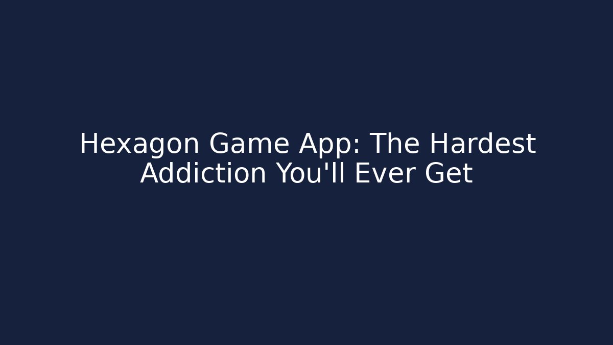 Hexagon Game App: The Hardest Addiction You’ll Ever Get