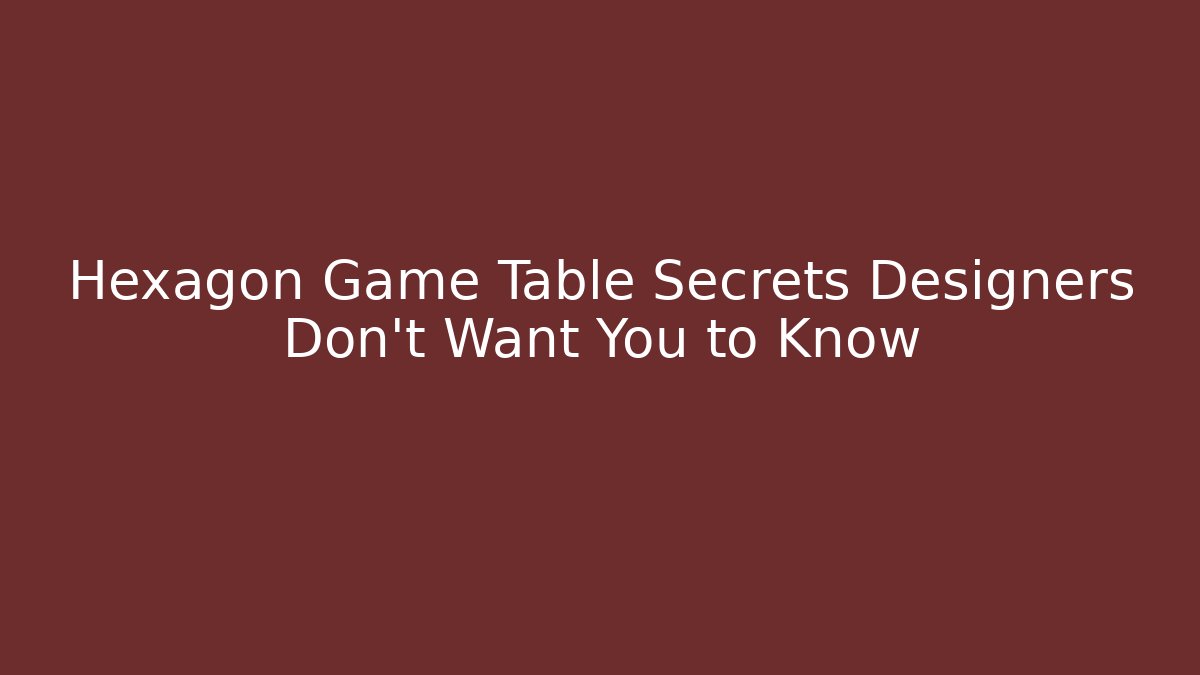 Hexagon Game Table Secrets Designers Don't Want You to Know