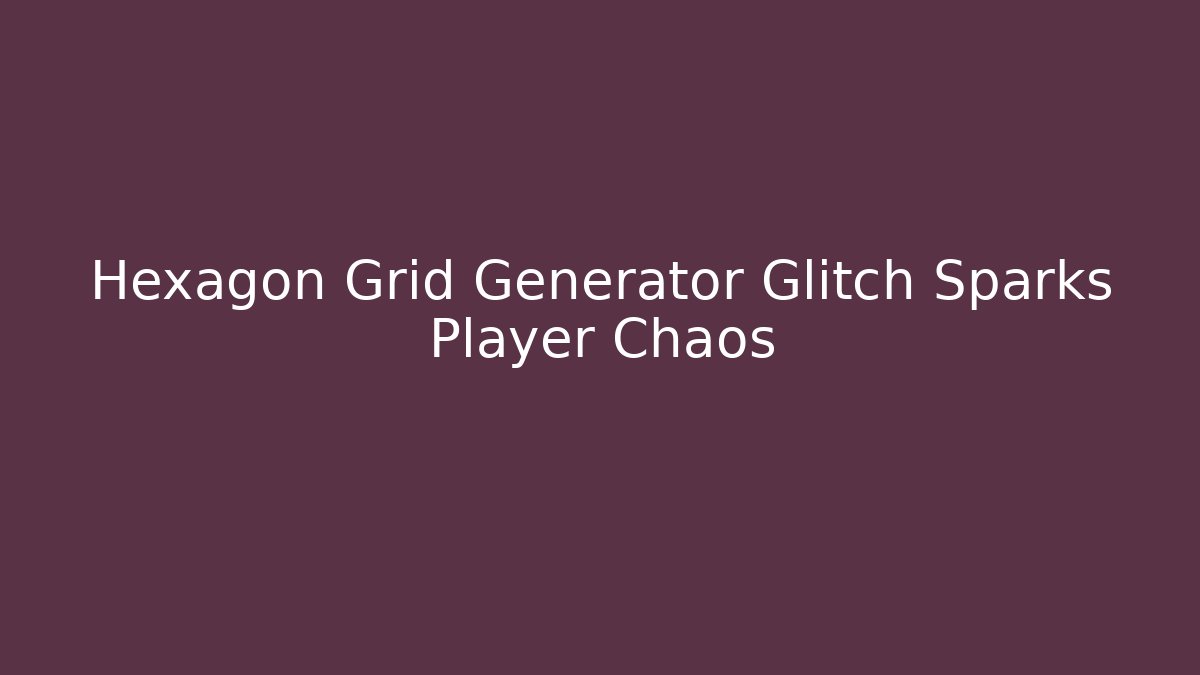 Hexagon Grid Generator Glitch Sparks Player Chaos