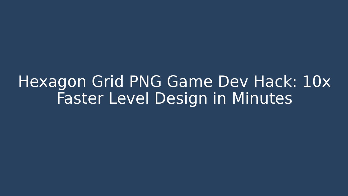 Hexagon Grid PNG Game Dev Hack: 10x Faster Level Design in Minutes