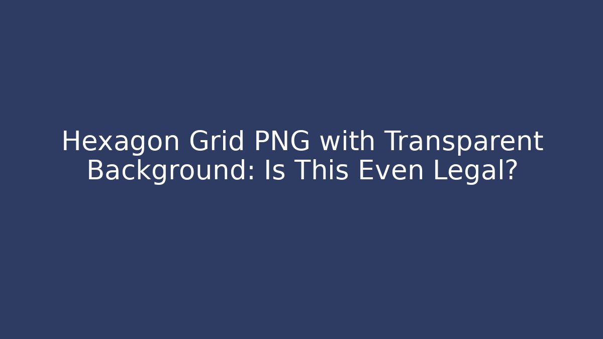 Hexagon Grid PNG with Transparent Background: Is This Even Legal?