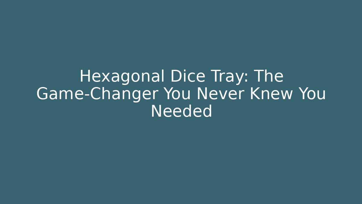 Hexagonal Dice Tray: The Game-Changer You Never Knew You Needed - Critter Realm