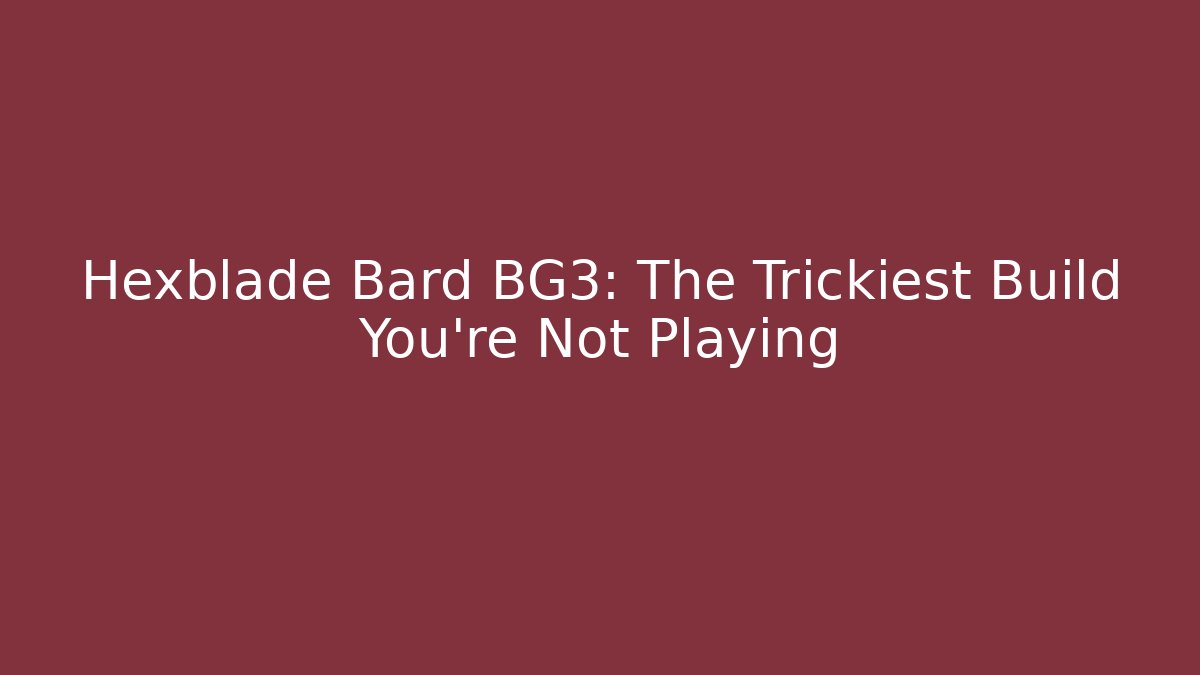 Hexblade Bard BG3: The Trickiest Build You’re Not Playing