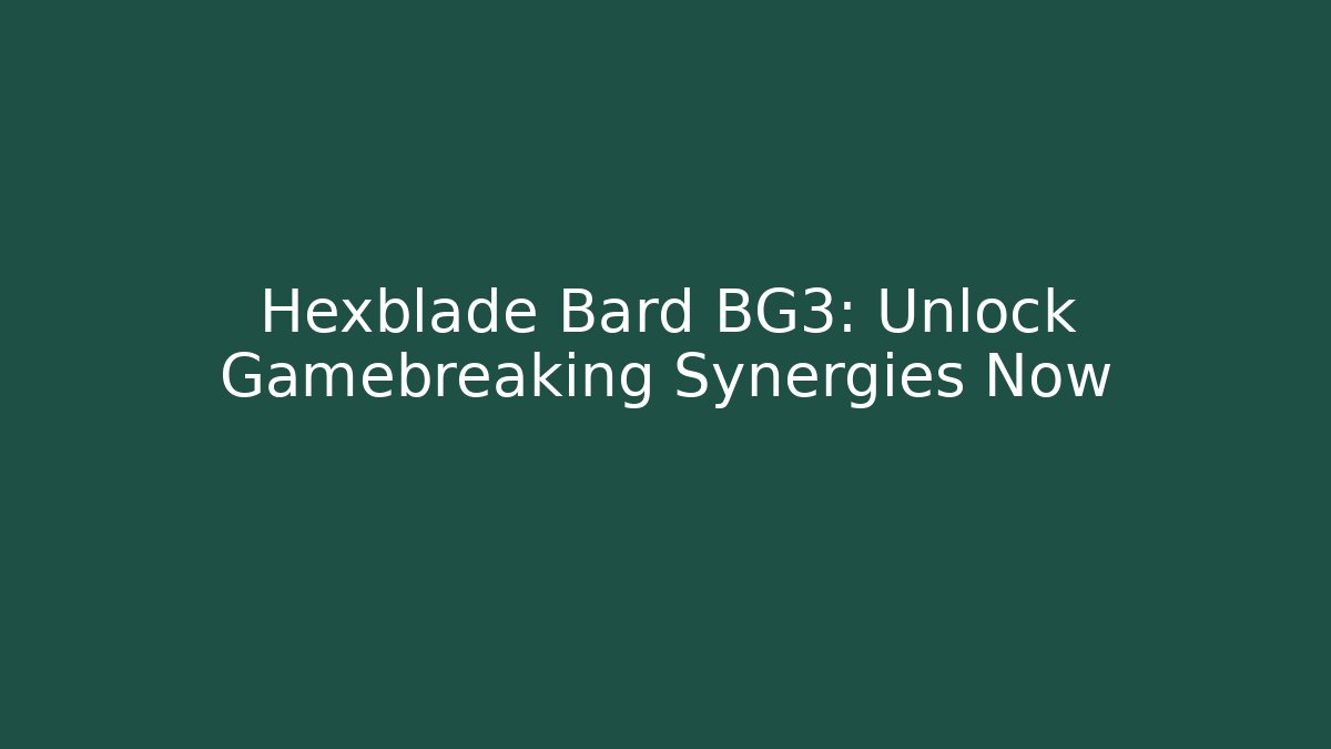 Hexblade Bard BG3: Unlock Gamebreaking Synergies Now