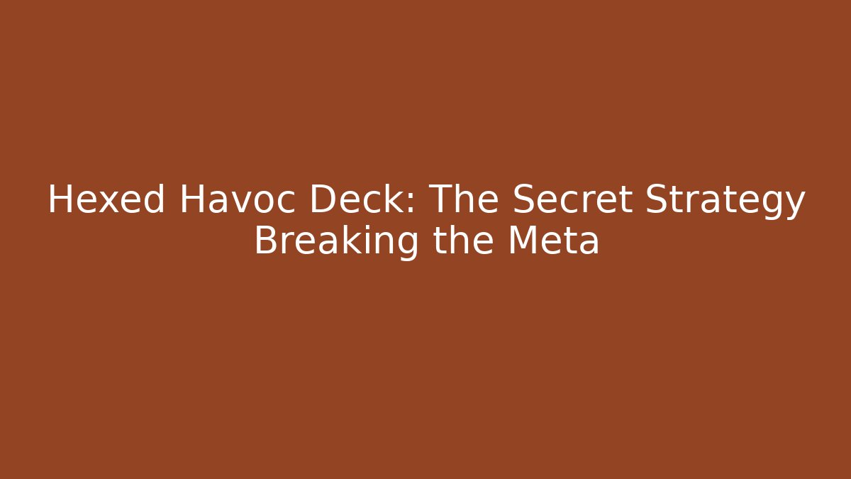 Hexed Havoc Deck: The Secret Strategy Breaking the Meta