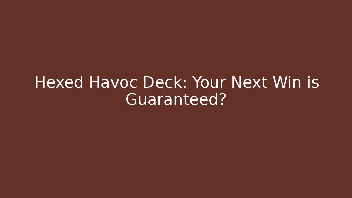 Hexed Havoc Deck: Your Next Win is Guaranteed?