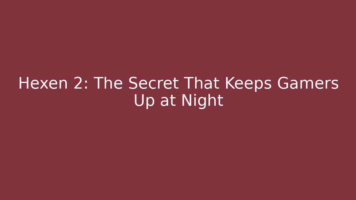 Hexen 2: The Secret That Keeps Gamers Up at Night