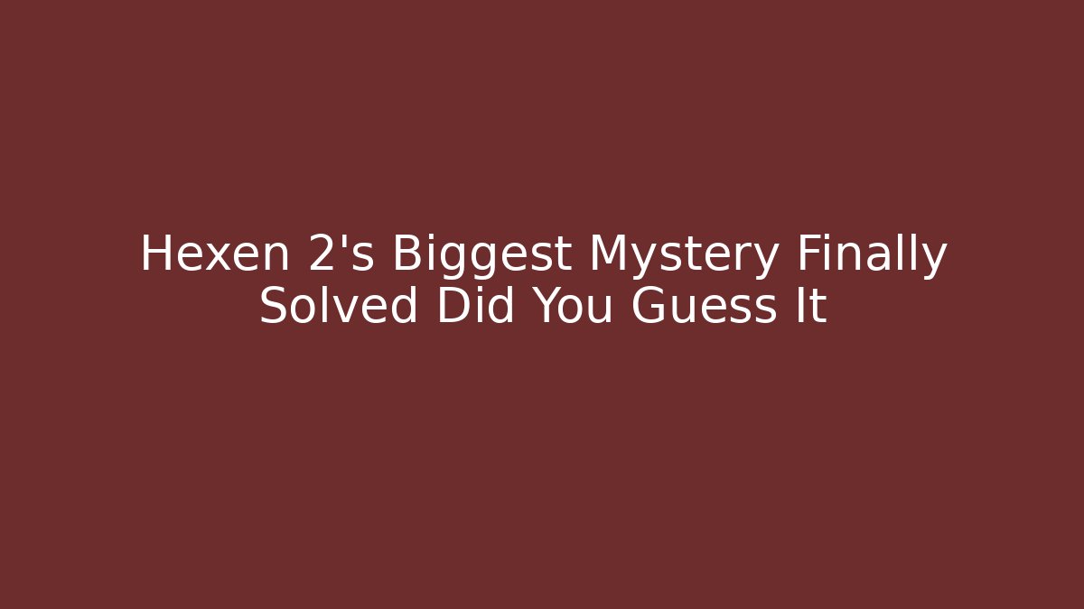 Hexen 2’s Biggest Mystery Finally Solved Did You Guess It