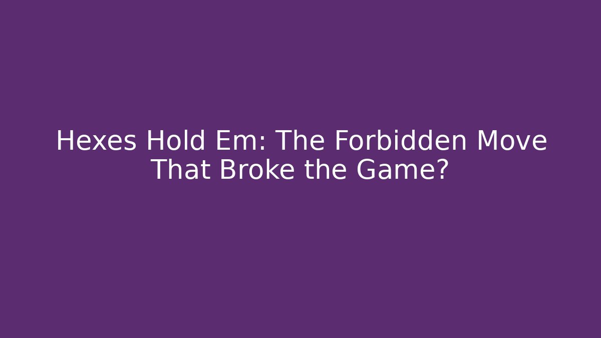 Hexes Hold Em: The Forbidden Move That Broke the Game?
