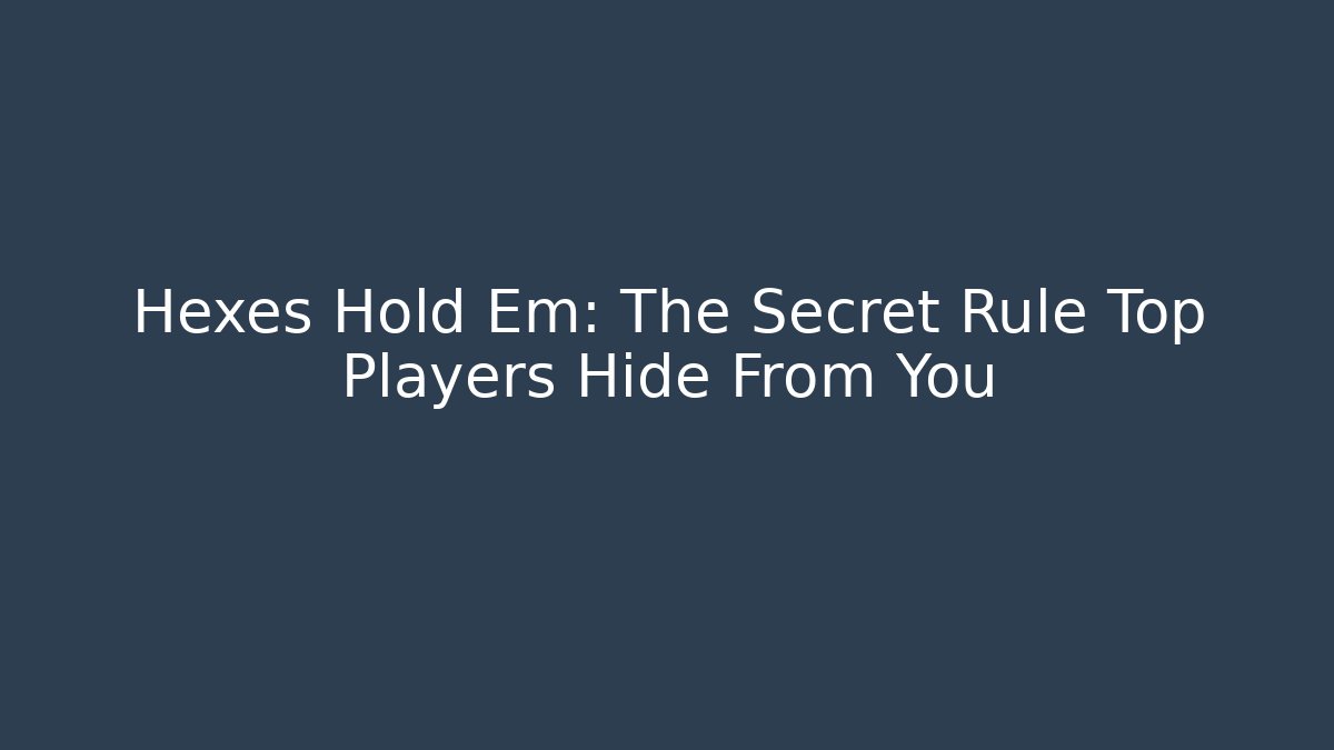 Hexes Hold Em: The Secret Rule Top Players Hide From You