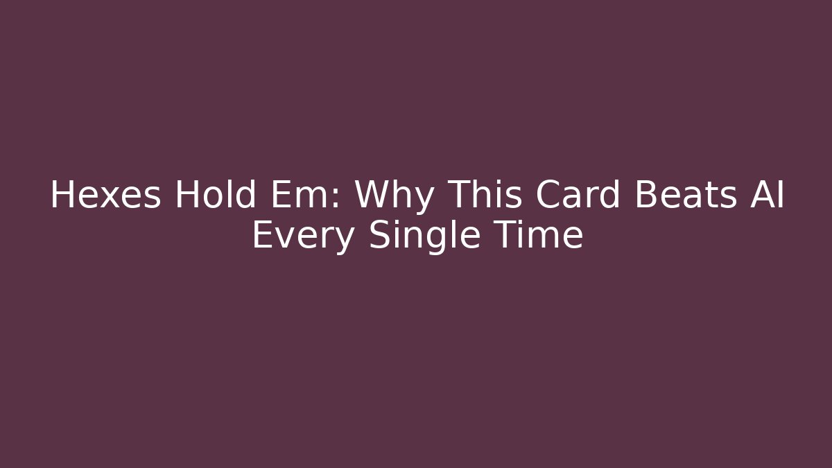 Hexes Hold Em: Why This Card Beats AI Every Single Time