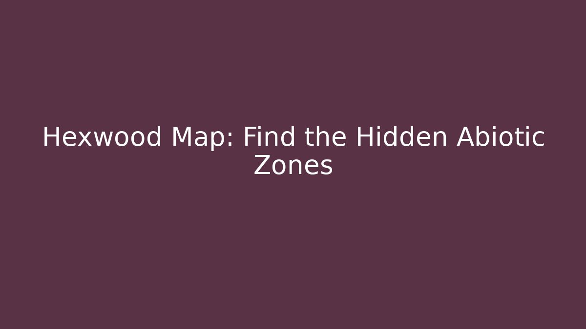 Hexwood Map: Find the Hidden Abiotic Zones