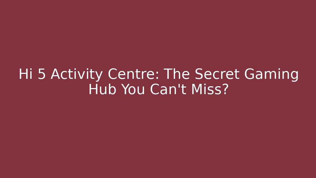 Hi 5 Activity Centre: The Secret Gaming Hub You Can't Miss? - Critter Realm