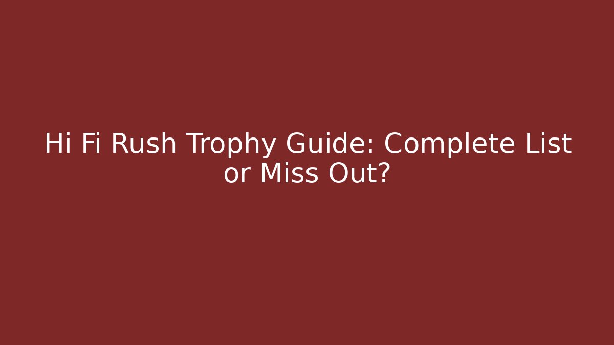 Hi Fi Rush Trophy Guide: Complete List or Miss Out?